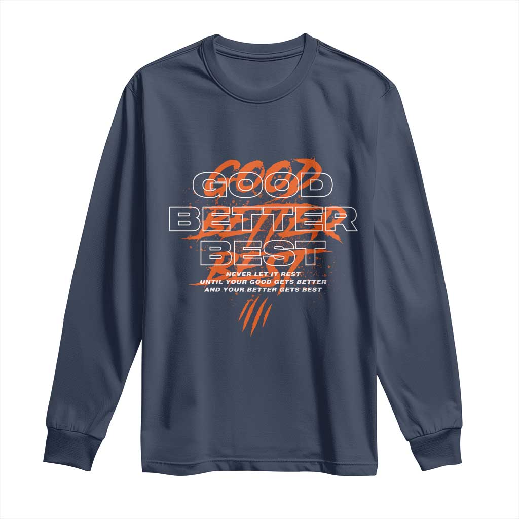 Good Better Best Long Sleeve Shirt Never Let It Rest Till Your Good Gets Better Motivation TS11 Navy Print Your Wear
