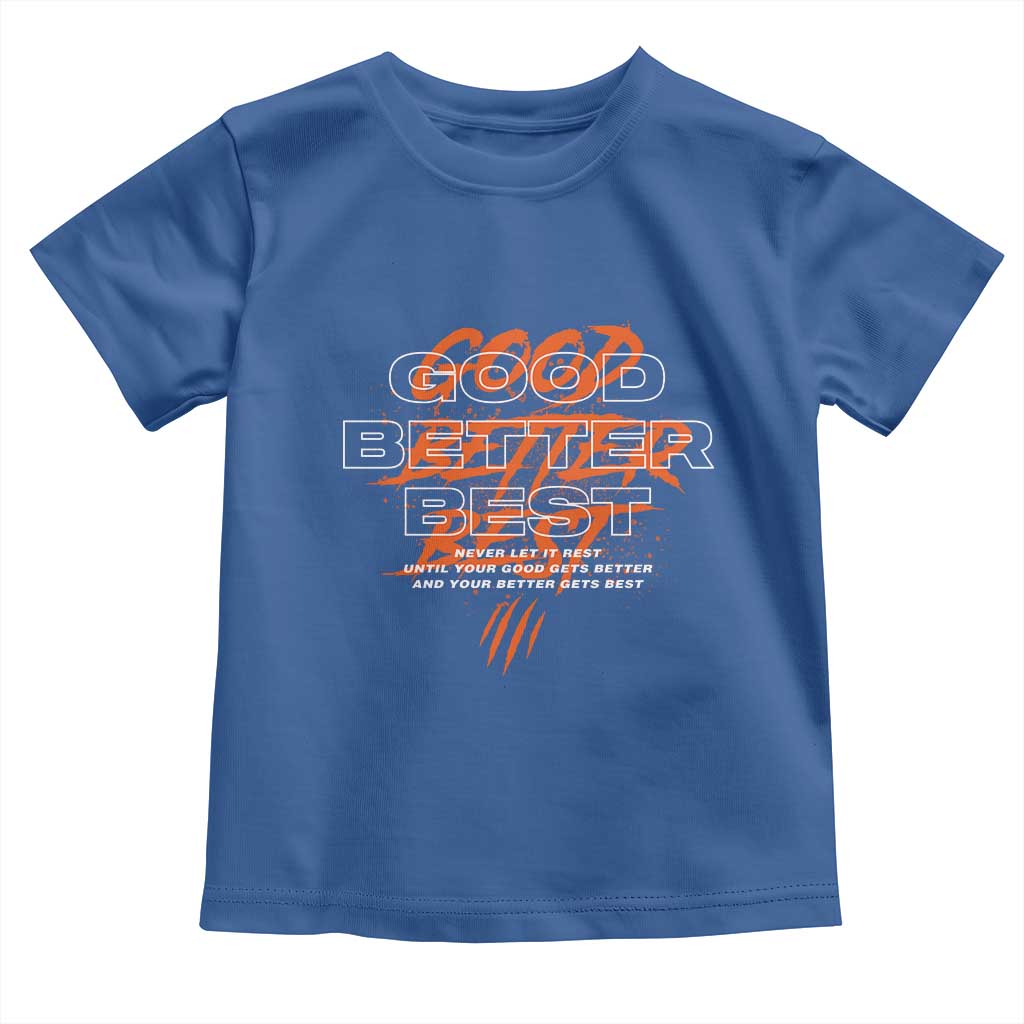 Good Better Best Toddler T Shirt Never Let It Rest Till Your Good Gets Better Motivation TS11 Royal Blue Print Your Wear