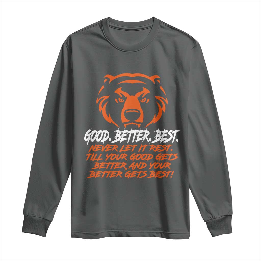 Good Better Best Long Sleeve Shirt Never Let It Rest Till Your Good Gets Better Motivation Orange Bear TS11 Dark Heather Print Your Wear