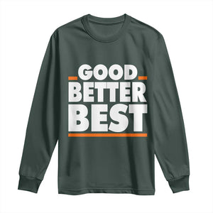 Good Better Best Long Sleeve Shirt Chicago Motivation American Football TS11 Dark Forest Green Print Your Wear