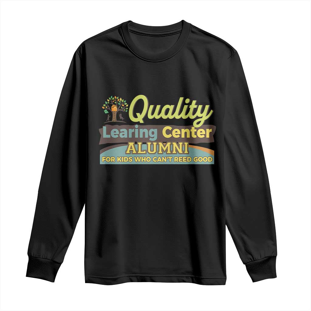 Funny Quality Learing Center Alumni For Kids Who Cant Reed Good Long Sleeve Shirt TS11 Black Print Your Wear