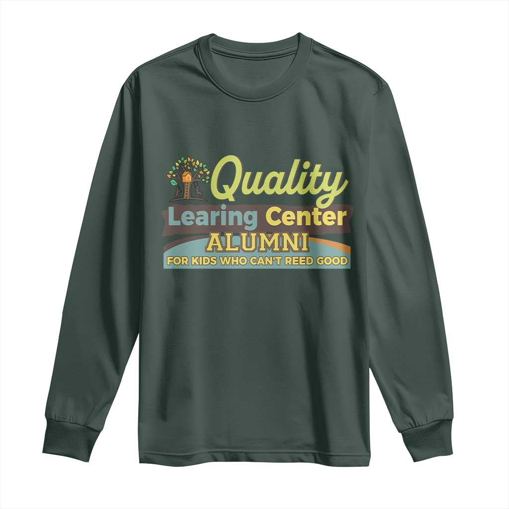 Funny Quality Learing Center Alumni For Kids Who Cant Reed Good Long Sleeve Shirt TS11 Dark Forest Green Print Your Wear