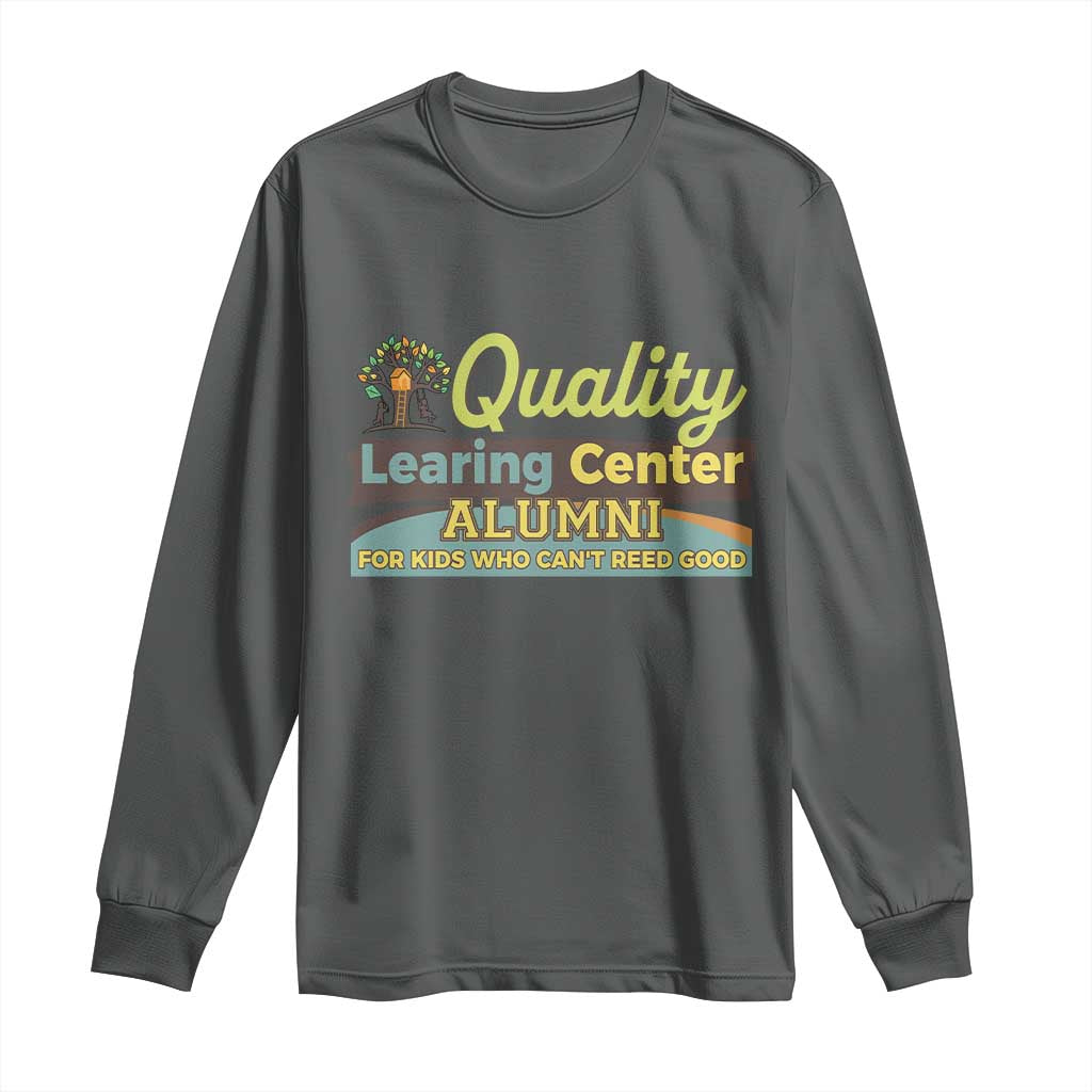 Funny Quality Learing Center Alumni For Kids Who Cant Reed Good Long Sleeve Shirt TS11 Dark Heather Print Your Wear