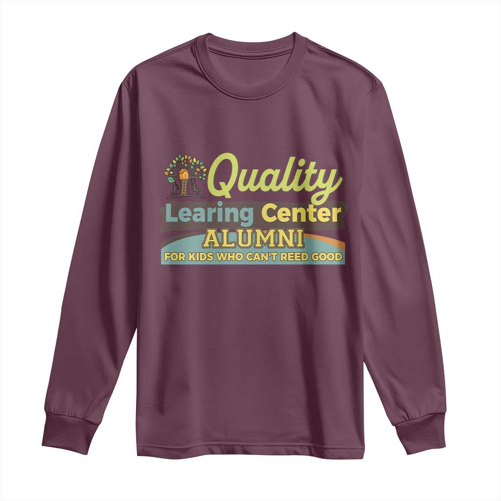 Funny Quality Learing Center Alumni For Kids Who Cant Reed Good Long Sleeve Shirt TS11 Maroon Print Your Wear