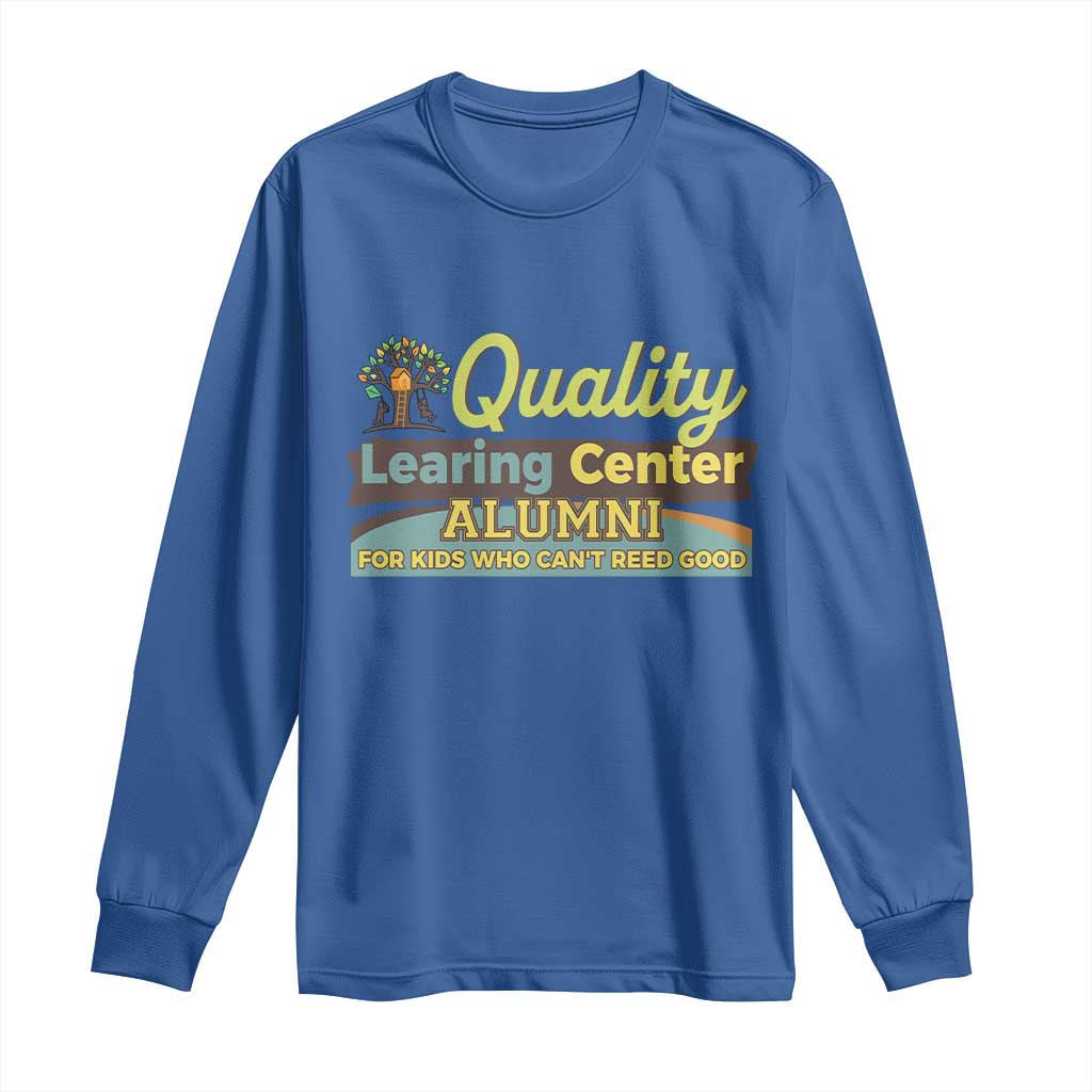 Funny Quality Learing Center Alumni For Kids Who Cant Reed Good Long Sleeve Shirt TS11 Royal Blue Print Your Wear