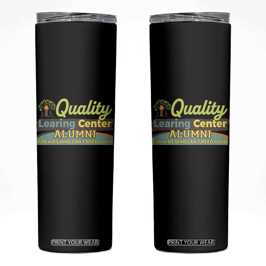 Funny Quality Learing Center Alumni For Kids Who Cant Reed Good Skinny Tumbler TS11 Black Print Your Wear