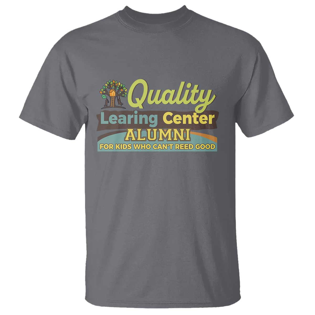 Funny Quality Learing Center Alumni For Kids Who Cant Reed Good T Shirt TS11 Charcoal Print Your Wear