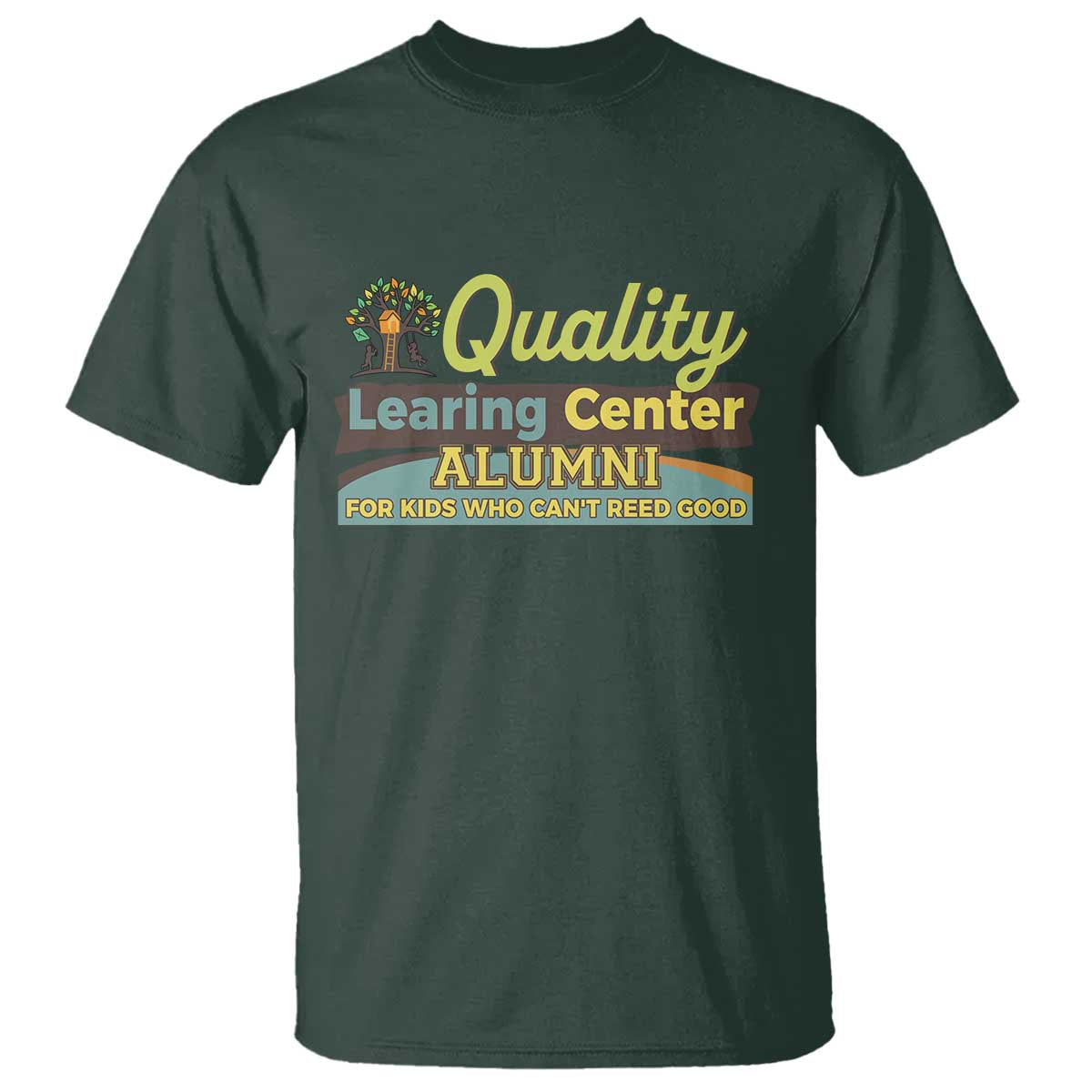 Funny Quality Learing Center Alumni For Kids Who Cant Reed Good T Shirt TS11 Dark Forest Green Print Your Wear