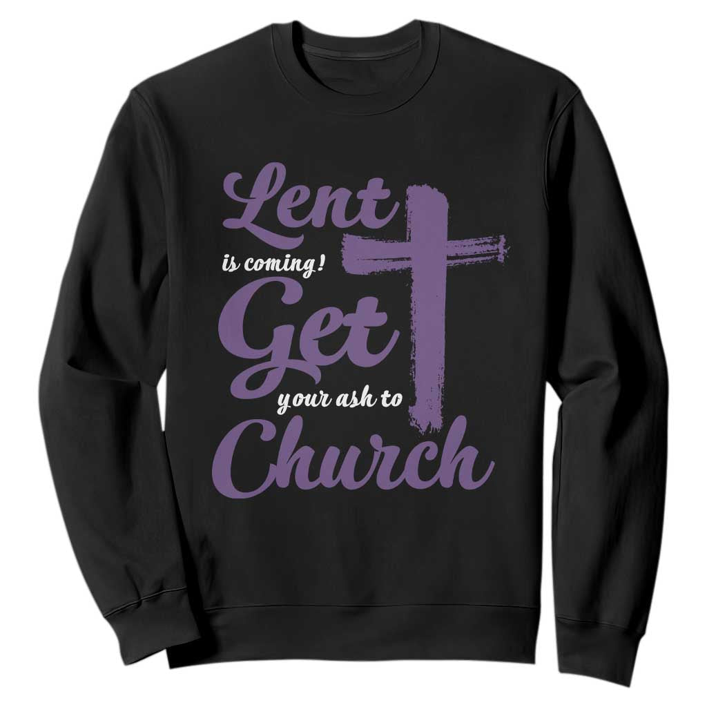 Ash Wednesday Sweatshirt Lent Is Coming Get Your Ash To Church Ash Cross TS11 Black Print Your Wear