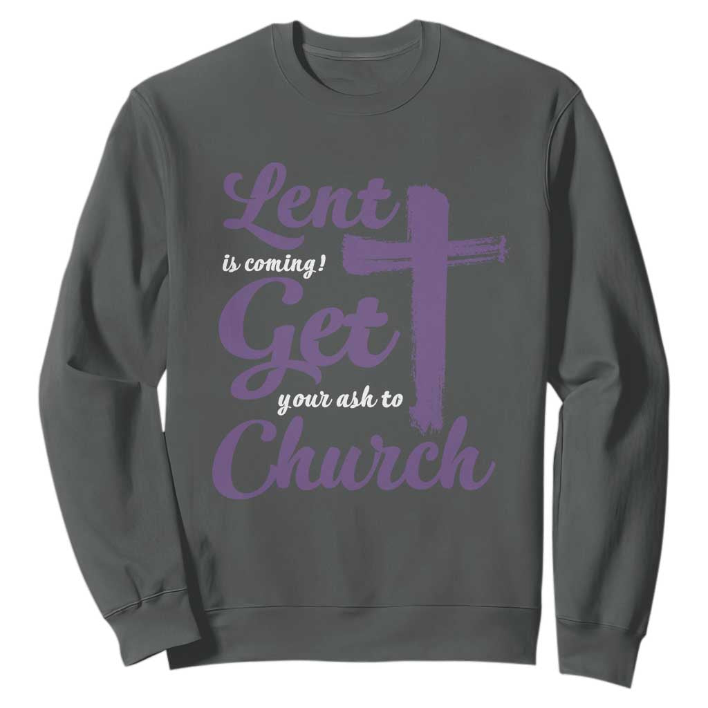 Ash Wednesday Sweatshirt Lent Is Coming Get Your Ash To Church Ash Cross TS11 Dark Heather Print Your Wear