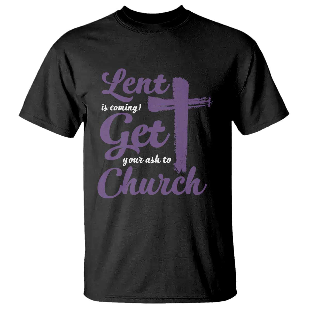 Ash Wednesday T Shirt Lent Is Coming Get Your Ash To Church Ash Cross TS11 Black Print Your Wear
