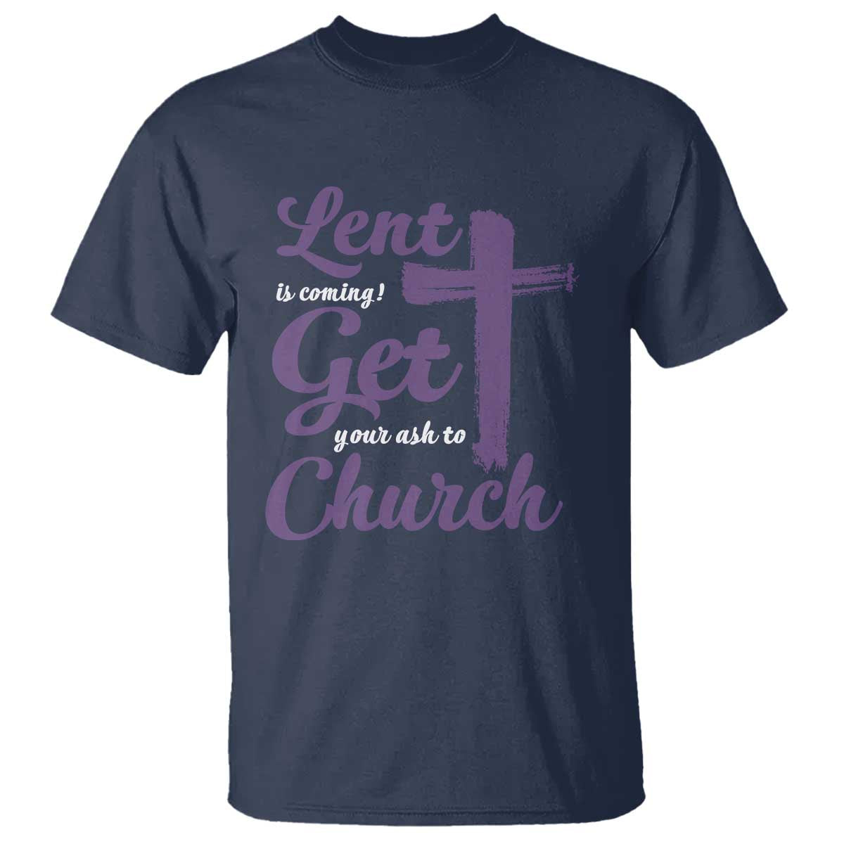 Ash Wednesday T Shirt Lent Is Coming Get Your Ash To Church Ash Cross TS11 Navy Print Your Wear