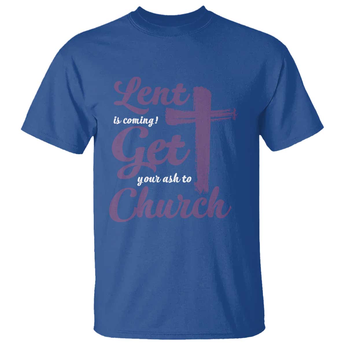 Ash Wednesday T Shirt Lent Is Coming Get Your Ash To Church Ash Cross TS11 Royal Blue Print Your Wear