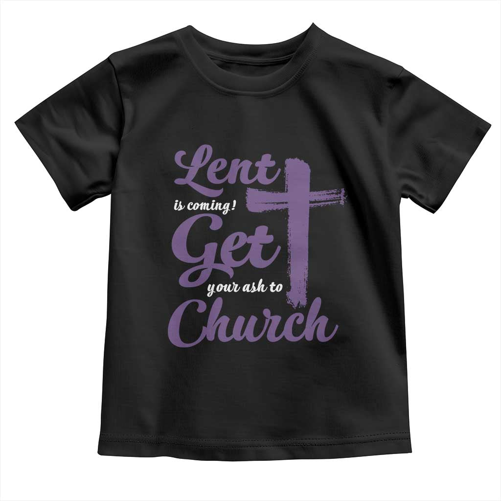 Ash Wednesday Toddler T Shirt Lent Is Coming Get Your Ash To Church Ash Cross TS11 Black Print Your Wear