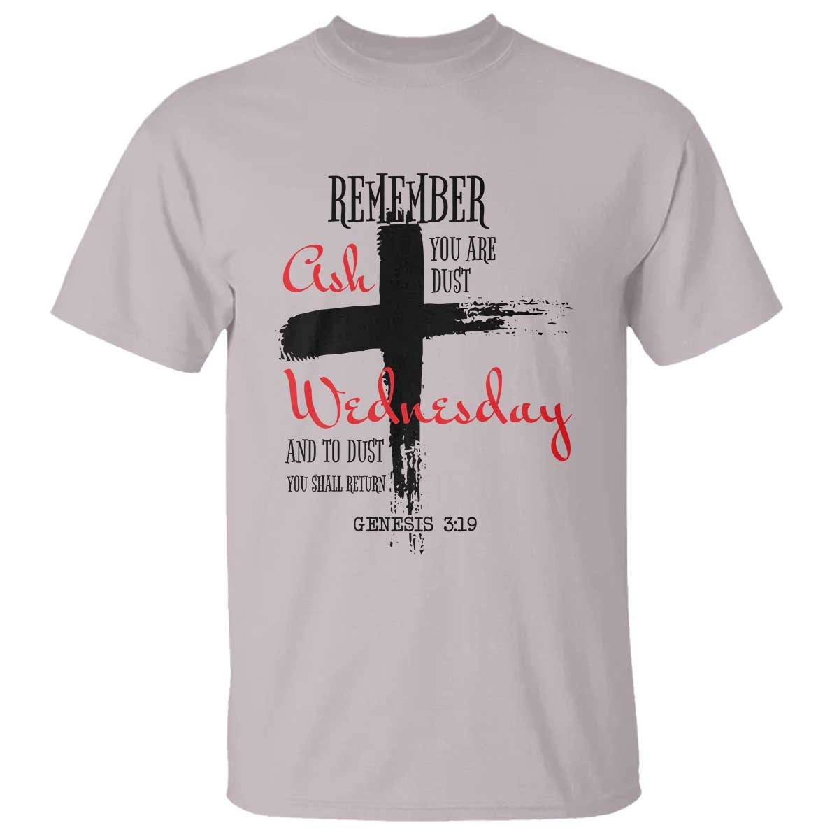 Ash Wednesday T Shirt Remember You are Dust And To Dust You Shall Return Genesis 3:19 TS11 Ice Gray Print Your Wear