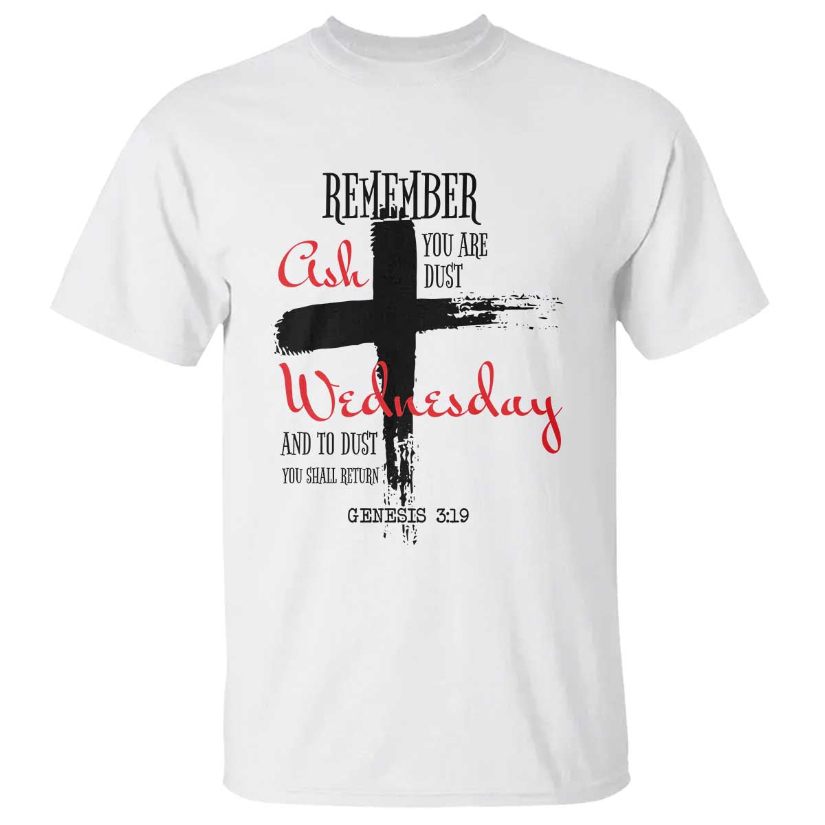 Ash Wednesday T Shirt Remember You are Dust And To Dust You Shall Return Genesis 3:19 TS11 White Print Your Wear