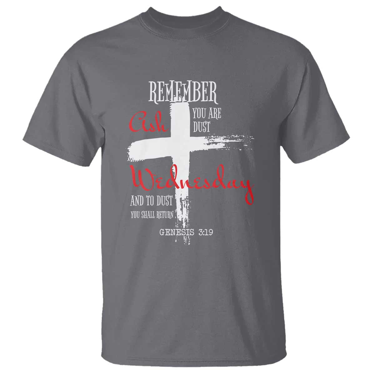 Ash Wednesday T Shirt Remember You are Dust And To Dust You Shall Return Genesis 3:19 Ashes Cross TS11 Charcoal Print Your Wear