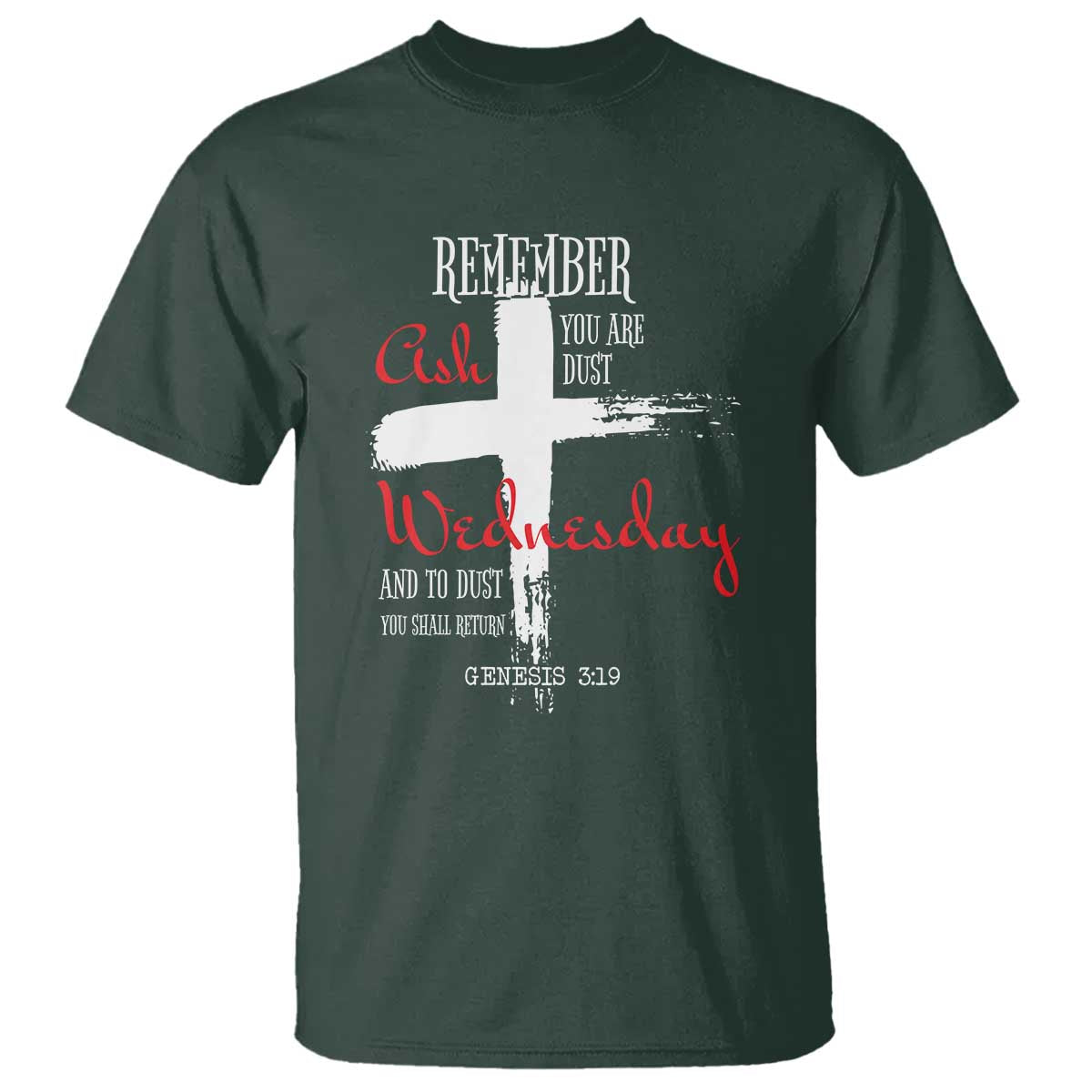 Ash Wednesday T Shirt Remember You are Dust And To Dust You Shall Return Genesis 3:19 Ashes Cross TS11 Dark Forest Green Print Your Wear