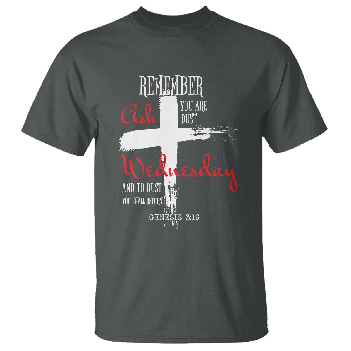 Ash Wednesday T Shirt Remember You are Dust And To Dust You Shall Return Genesis 3:19 Ashes Cross TS11 Dark Heather Print Your Wear