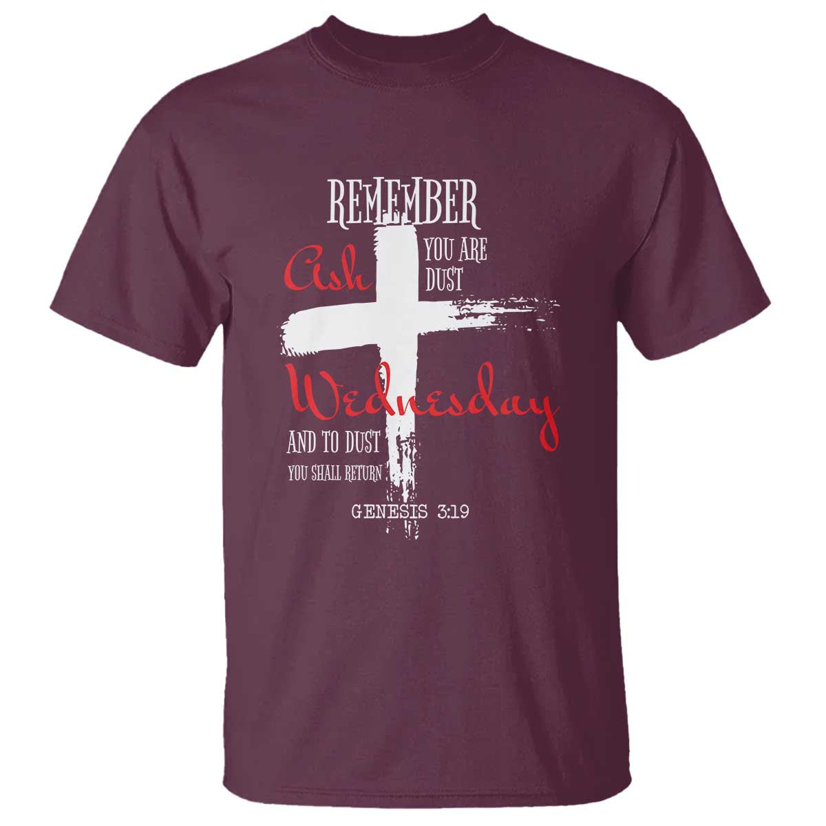 Ash Wednesday T Shirt Remember You are Dust And To Dust You Shall Return Genesis 3:19 Ashes Cross TS11 Maroon Print Your Wear
