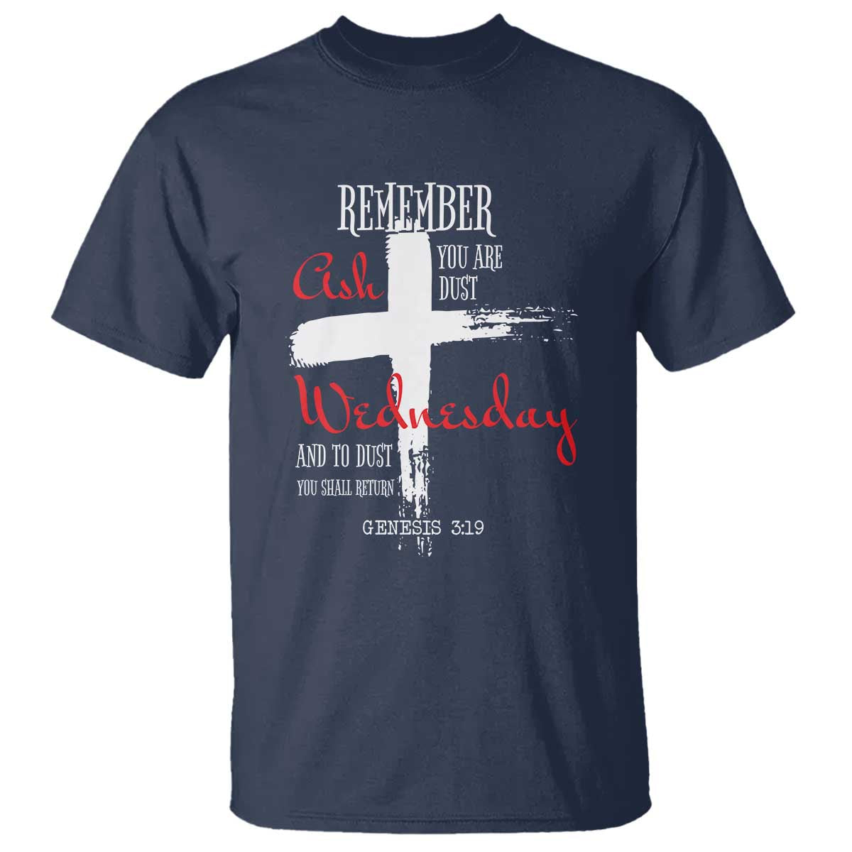Ash Wednesday T Shirt Remember You are Dust And To Dust You Shall Return Genesis 3:19 Ashes Cross TS11 Navy Print Your Wear