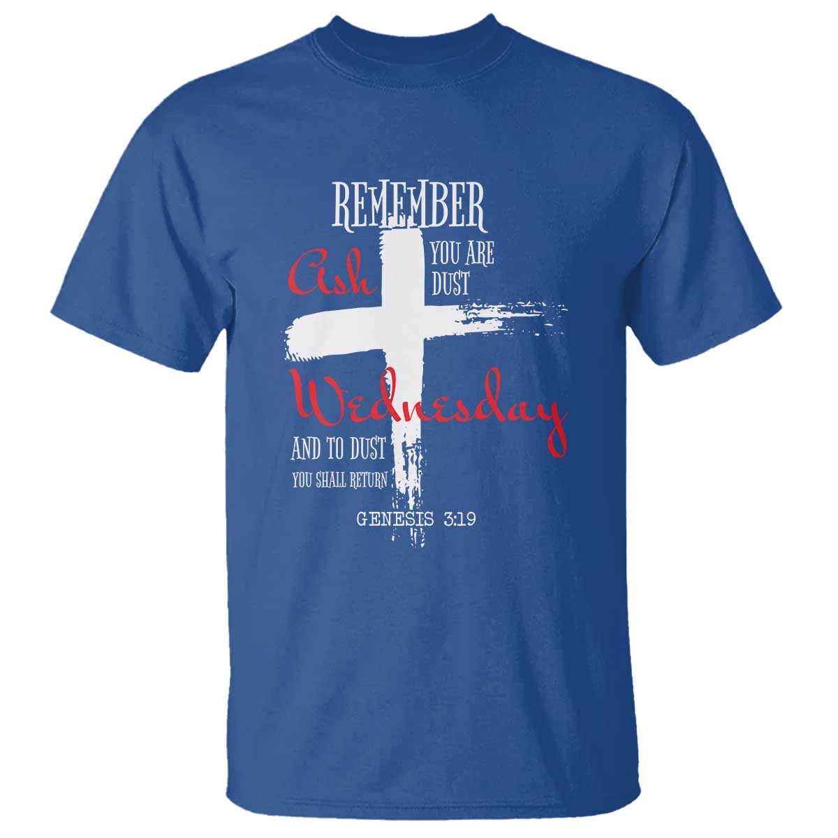 Ash Wednesday T Shirt Remember You are Dust And To Dust You Shall Return Genesis 3:19 Ashes Cross TS11 Royal Blue Print Your Wear