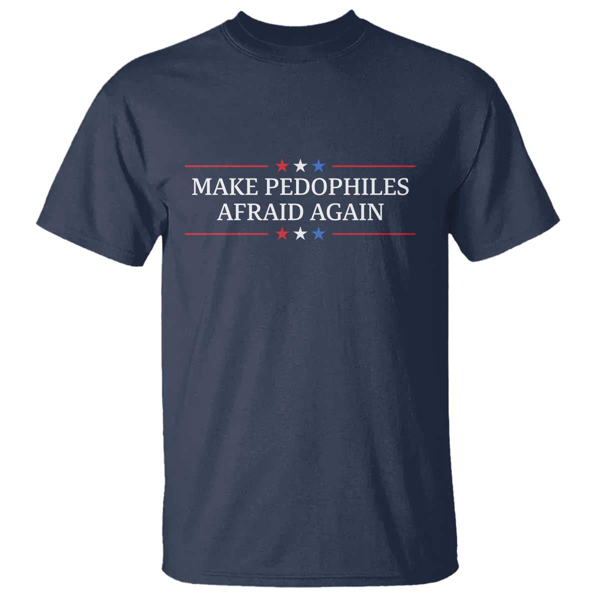 Make Pedophiles Afraid Again T Shirt Funny Political Satire Bold Statement TS11 Navy Print Your Wear