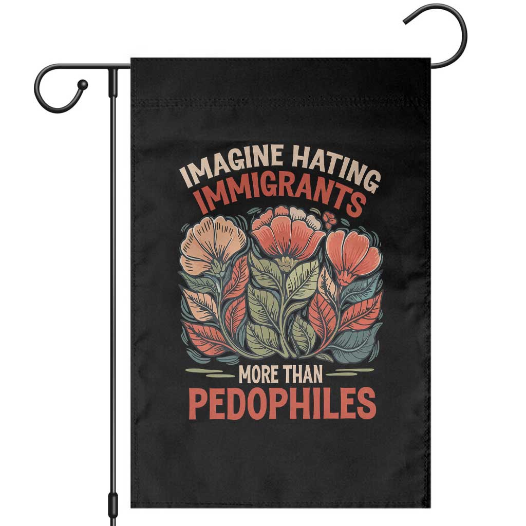 Imagine Hating Immigrants More Than Pedophiles Garden Flag Political Satire Retro Floral TS11 Black Print Your Wear