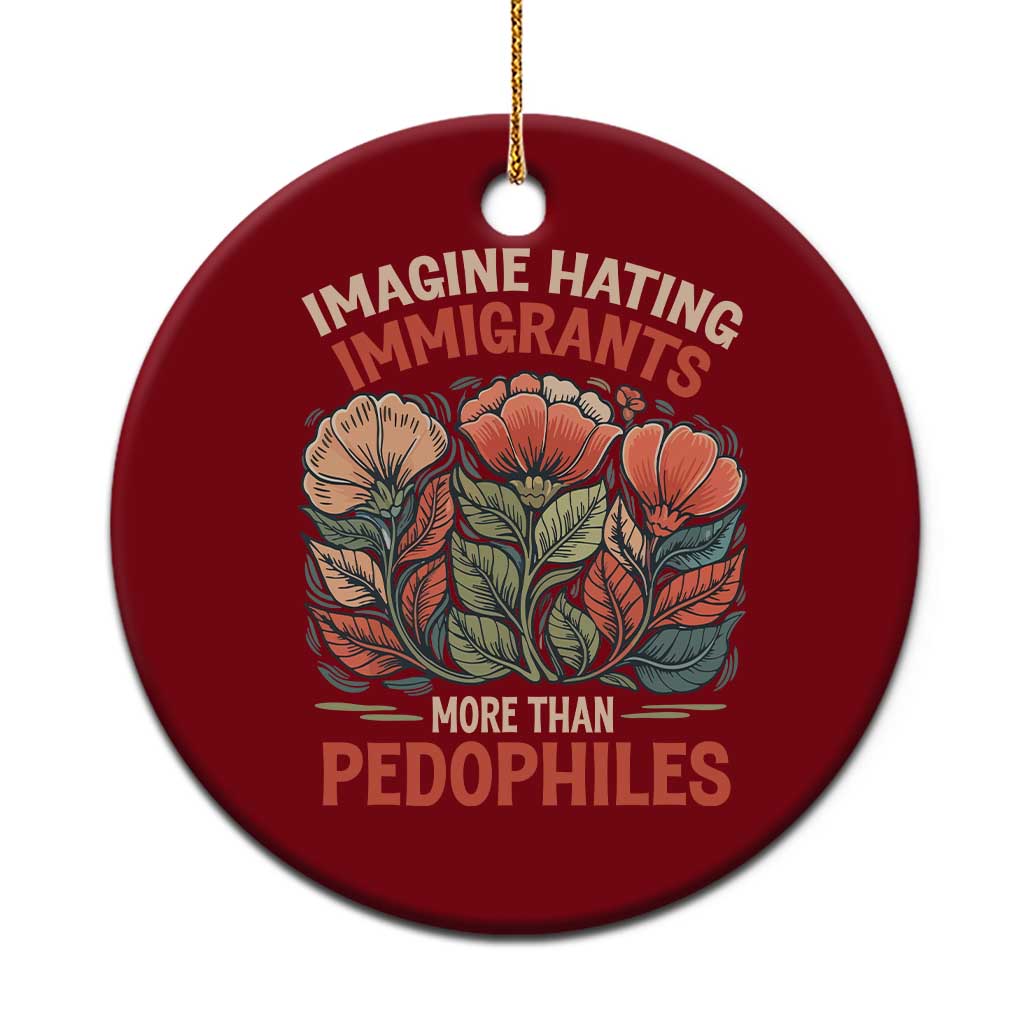 Imagine Hating Immigrants More Than Pedophiles Ceramic Ornament Political Satire Retro Floral TS11 1pc Red Print Your Wear