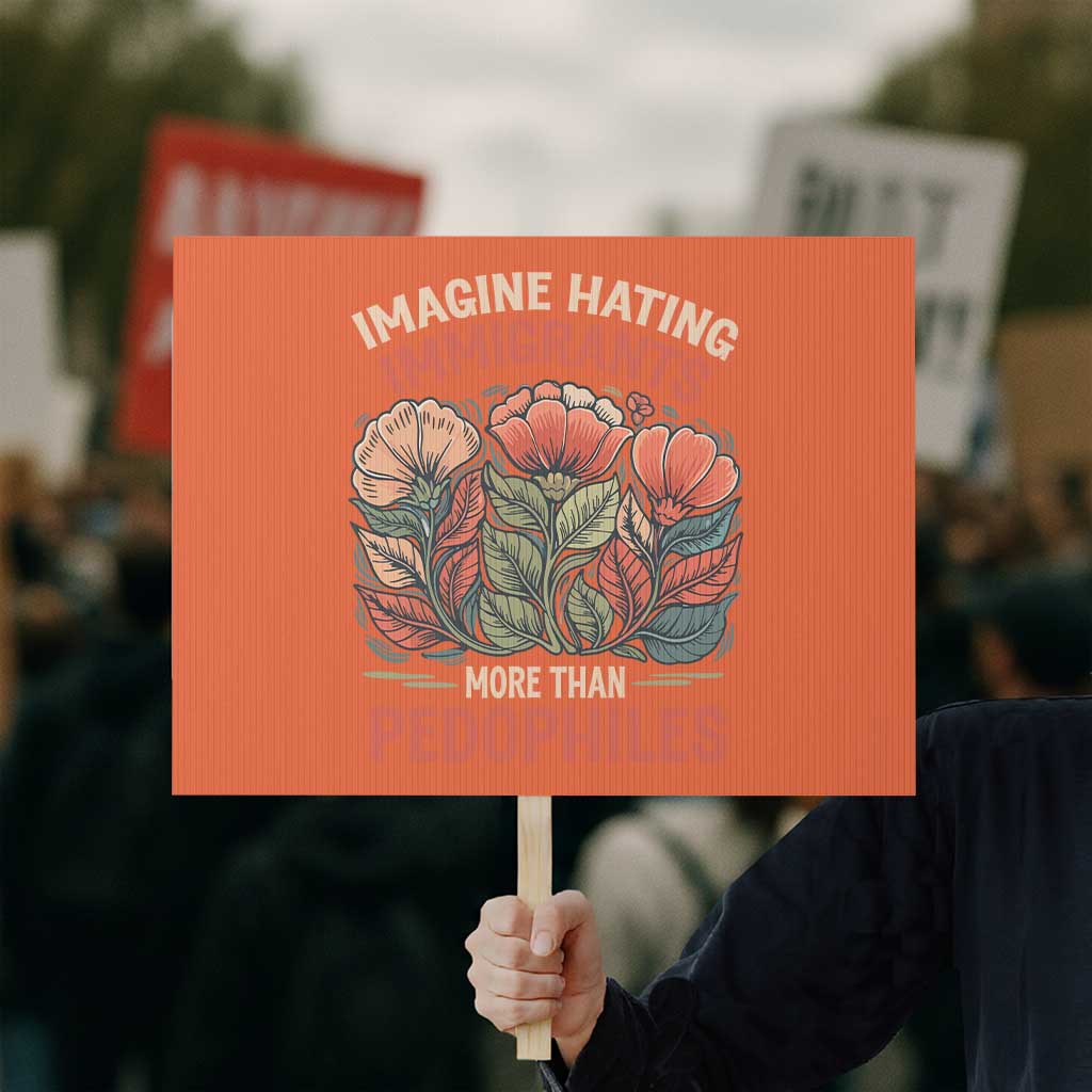 Imagine Hating Immigrants More Than Pedophiles Protest Sign Political Satire Retro Floral TS11 Horizontal 18