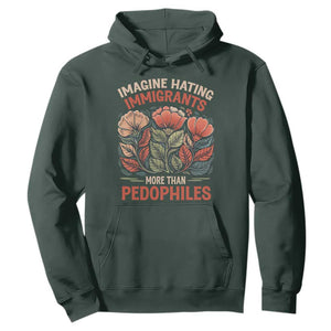 Imagine Hating Immigrants More Than Pedophiles Hoodie Political Satire Retro Floral TS11 Dark Forest Green Print Your Wear