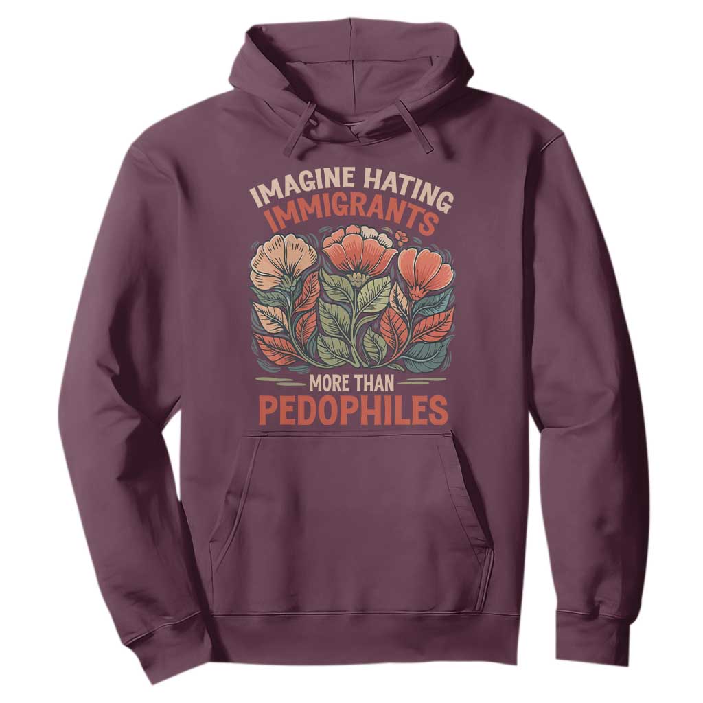 Imagine Hating Immigrants More Than Pedophiles Hoodie Political Satire Retro Floral TS11 Maroon Print Your Wear