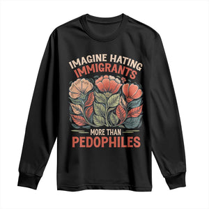 Imagine Hating Immigrants More Than Pedophiles Long Sleeve Shirt Political Satire Retro Floral TS11 Black Print Your Wear