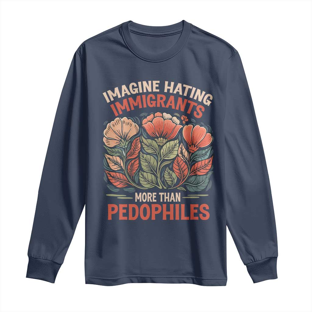 Imagine Hating Immigrants More Than Pedophiles Long Sleeve Shirt Political Satire Retro Floral TS11 Navy Print Your Wear