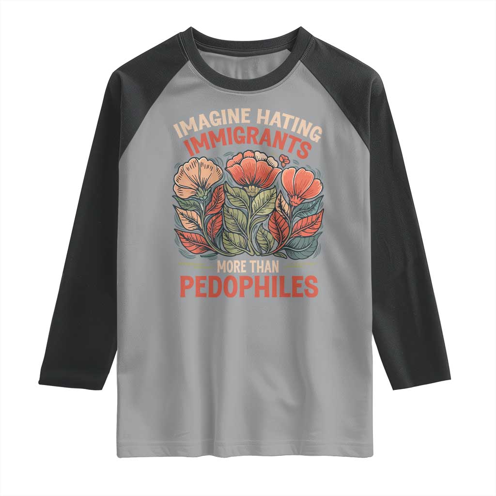 Imagine Hating Immigrants More Than Pedophiles Raglan Shirt Political Satire Retro Floral TS11 Sport Gray Black Print Your Wear