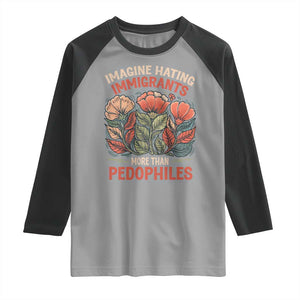 Imagine Hating Immigrants More Than Pedophiles Raglan Shirt Political Satire Retro Floral TS11 Sport Gray Black Print Your Wear