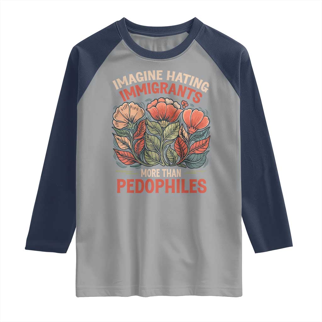 Imagine Hating Immigrants More Than Pedophiles Raglan Shirt Political Satire Retro Floral TS11 Sport Gray Navy Print Your Wear