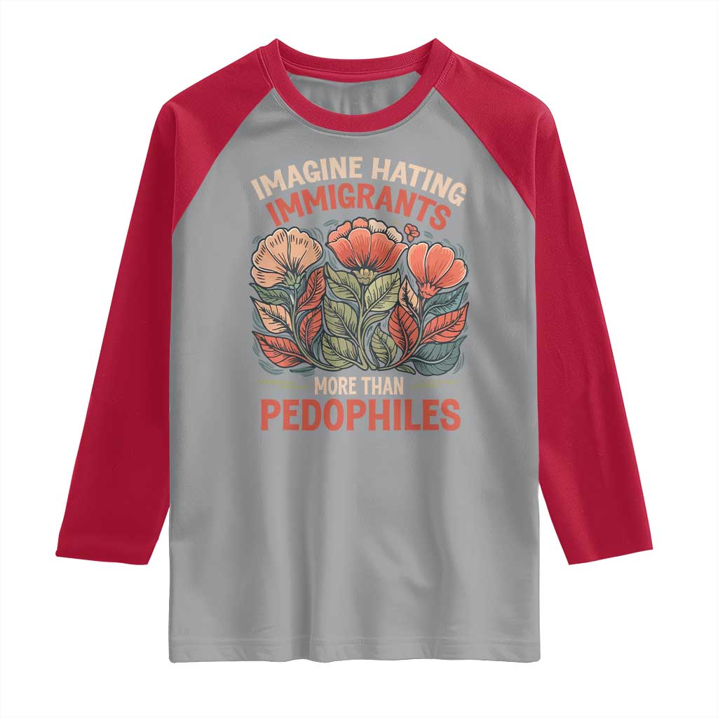 Imagine Hating Immigrants More Than Pedophiles Raglan Shirt Political Satire Retro Floral TS11 Sport Gray Red Print Your Wear