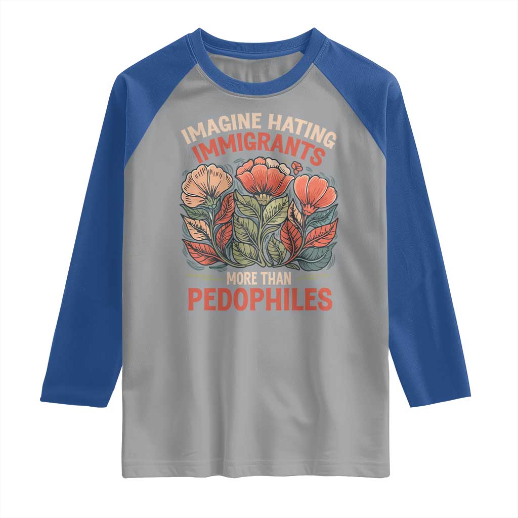Imagine Hating Immigrants More Than Pedophiles Raglan Shirt Political Satire Retro Floral TS11 Sport Gray Royal Print Your Wear
