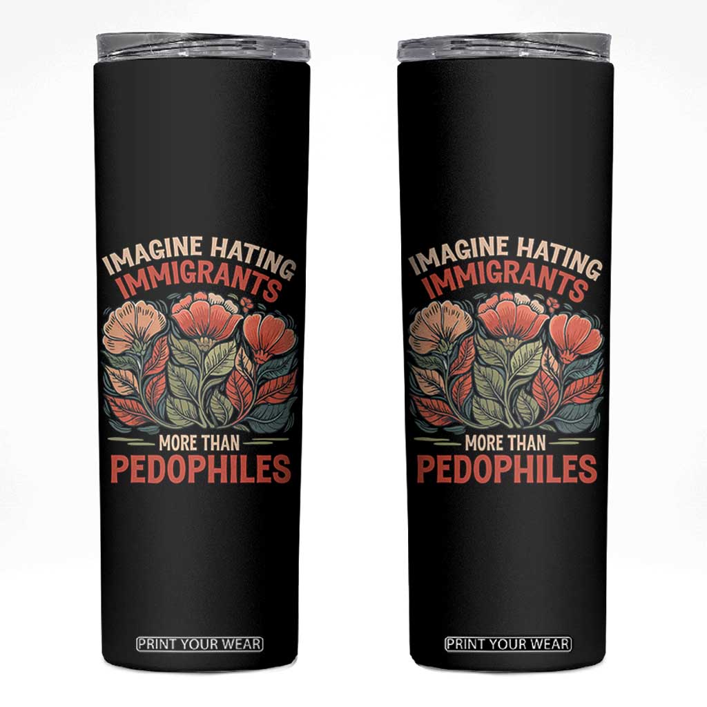 Imagine Hating Immigrants More Than Pedophiles Skinny Tumbler Political Satire Retro Floral TS11 Black Print Your Wear