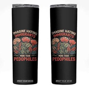 Imagine Hating Immigrants More Than Pedophiles Skinny Tumbler Political Satire Retro Floral TS11 Black Print Your Wear