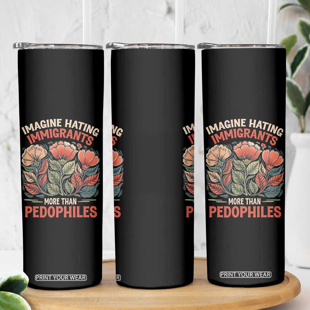 Imagine Hating Immigrants More Than Pedophiles Skinny Tumbler Political Satire Retro Floral TS11 Print Your Wear