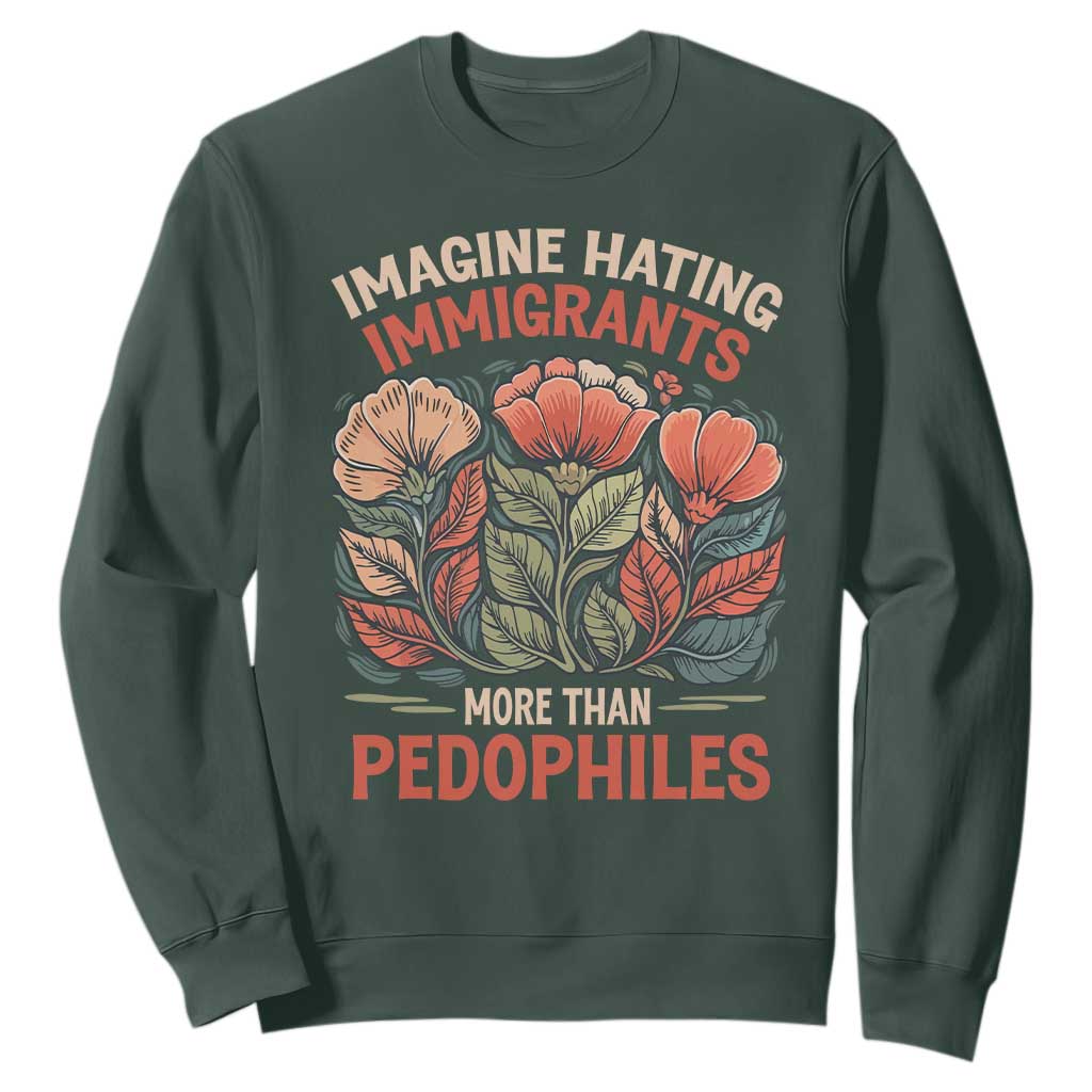 Imagine Hating Immigrants More Than Pedophiles Sweatshirt Political Satire Retro Floral TS11 Dark Forest Green Print Your Wear
