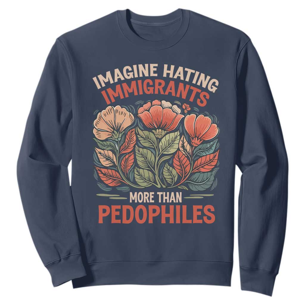 Imagine Hating Immigrants More Than Pedophiles Sweatshirt Political Satire Retro Floral TS11 Navy Print Your Wear
