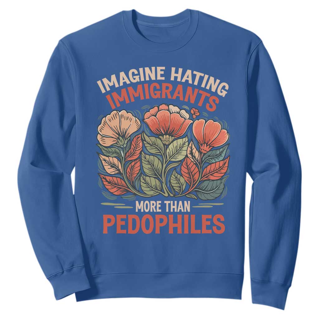 Imagine Hating Immigrants More Than Pedophiles Sweatshirt Political Satire Retro Floral TS11 Royal Blue Print Your Wear