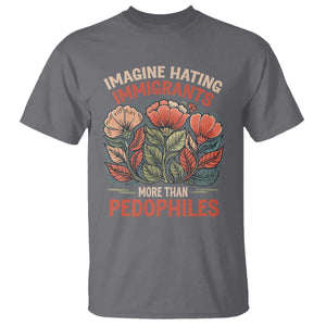 Imagine Hating Immigrants More Than Pedophiles T Shirt Political Satire Retro Floral TS11 Charcoal Print Your Wear
