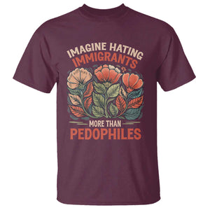 Imagine Hating Immigrants More Than Pedophiles T Shirt Political Satire Retro Floral TS11 Maroon Print Your Wear