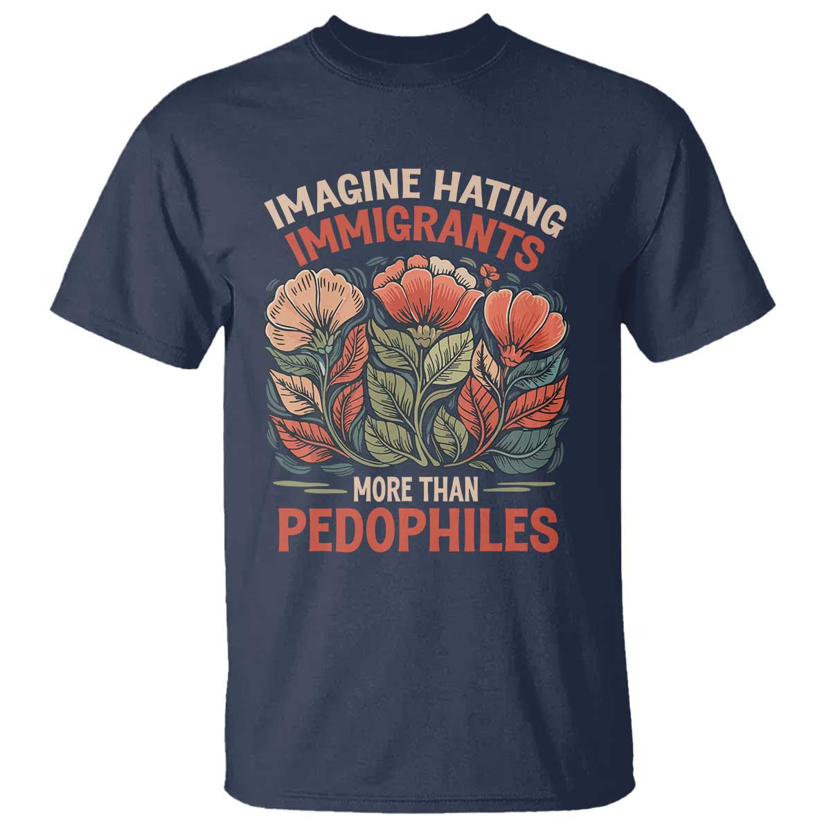 Imagine Hating Immigrants More Than Pedophiles T Shirt Political Satire Retro Floral TS11 Navy Print Your Wear