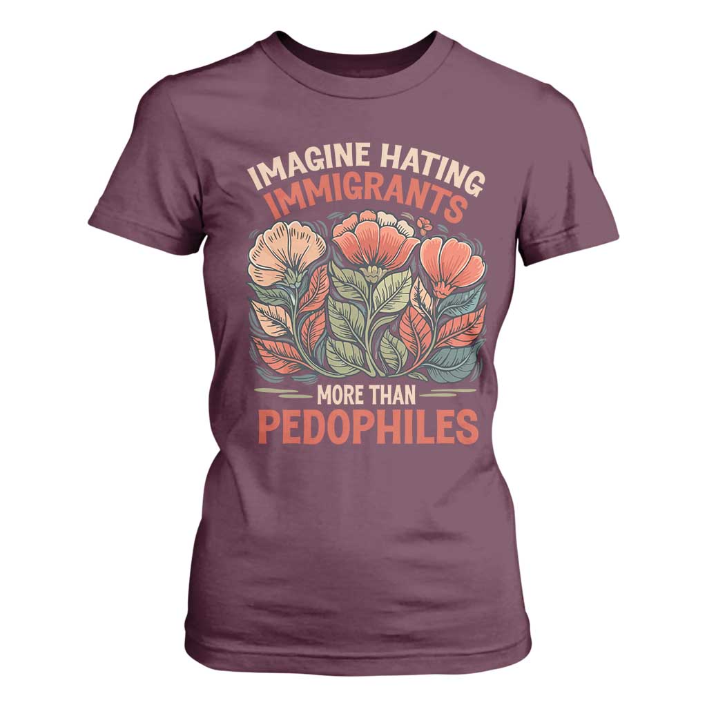 Imagine Hating Immigrants More Than Pedophiles T Shirt For Women Political Satire Retro Floral TS11 Maroon Print Your Wear