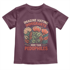 Imagine Hating Immigrants More Than Pedophiles Toddler T Shirt Political Satire Retro Floral TS11 Maroon Print Your Wear